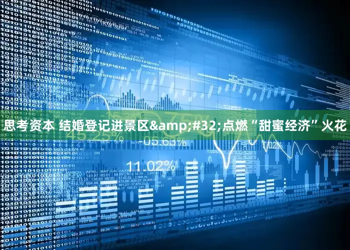 思考资本 结婚登记进景区&#32;点燃“甜蜜经济”火花